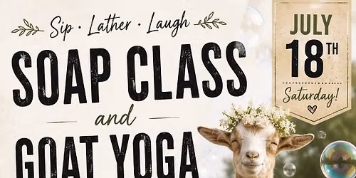 🫧🐐 Step 1 Soap Class + Goat Yoga Event 🫧🐐