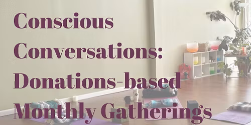 Conscious Conversations: Donations-based Monthly Gatherings