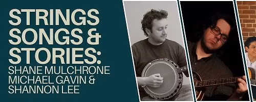 Strings, Songs, & Stories: Shane Mulchrone, Michael Gavin & Shannon Lee