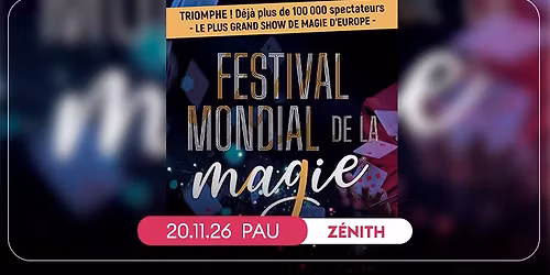 FESTIVAL MONDIAL DE LA MAGIE \u2022 PAU, Z\u00c9NITH \u2022 20 NOVEMBRE 2026