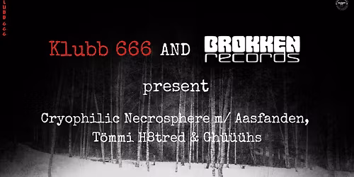 KLUBB 666 & BROKKEN RECORDS present Cryophilic Necrosphere m\/ Aasfanden, T\u00f6mmi H8tred & Gh\u00fc\u00fc\u00fchs