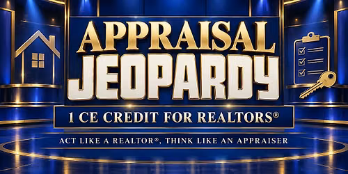 Appraisal Jeopardy: Act like a REALTOR, Think like an APPRAISER