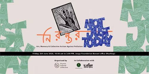 \u09a8\u09bf\u09b0\u09a8\u09cd\u09a4\u09b0 I 'NOT JUST TODAY' - Art, Memory & Collective Action Against Pollution