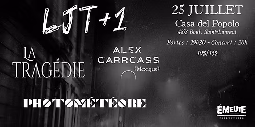 LJT+1 \/\/ LA TRAG\u00c9DIE \/\/ PHOTOM\u00c9T\u00c9ORE \/\/ ALEX CARCASS @ Casa (25\/07\/26)