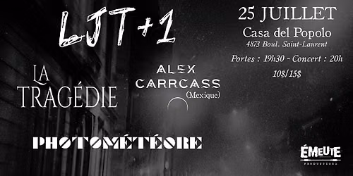 LJT+1 \/\/ LA TRAG\u00c9DIE \/\/ PHOTOM\u00c9T\u00c9ORE \/\/ ALEX CARCASS @ Casa (25\/07\/26)