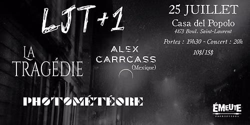 LJT+1 \/\/ LA TRAG\u00c9DIE \/\/ PHOTOM\u00c9T\u00c9ORE \/\/ ALEX CARCASS @ Casa (25\/07\/26)