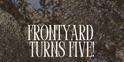 FRONTYARD TURNS FIVE! COME CELEBRATE