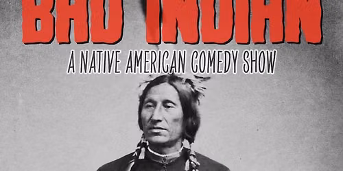 BAD INDIAN - A NATIVE AMERICAN COMEDY SHOW