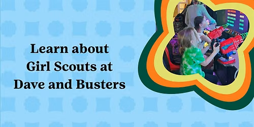 Learn about Girl Scouts at Dave and Busters in Manchester, NH