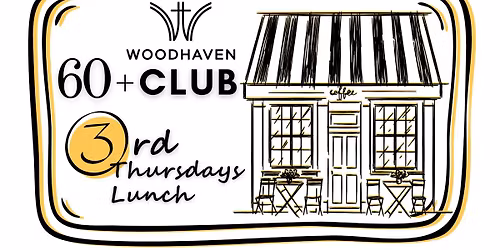 WOODHAVEN 60+ CLUB THIRD THURSDAY LUNCH 