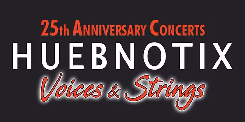HUEBNOTIX - Voices & Strings - 25th Anniversary Concerts