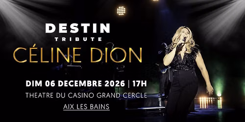 DESTIN Tribute C\u00e9line Dion au Th\u00e9\u00e2tre du Casino - Aix les Bains
