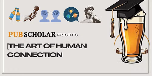Pub Scholar Presents - "The Art of Human Connection"