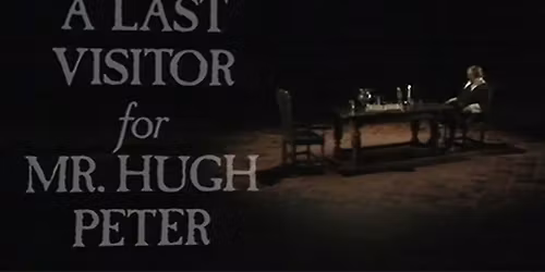 \u2018A last Visitor for Mr Hugh Peter\u2019 Screening