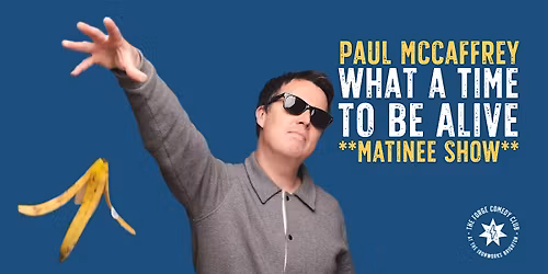 Paul McCaffrey: What a Time to Be Alive **MATINEE**