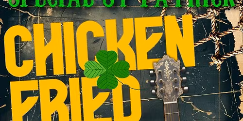 CHICKEN FRIED live for ST PATRICK'S DAY