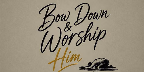 Bow Down & Worship Him
