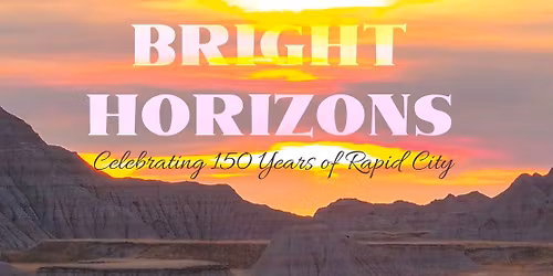 Bright Horizons -- Celebrating 150 Years of Rapid City