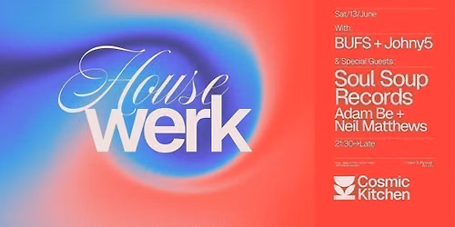 Cosmic Sessions: Housewerk w\/ Soul Soup Records {Adam Be &amp; Neil Matthews} + support from BUFS &amp; Johny5  {Jackin\u2019, Funky House}   