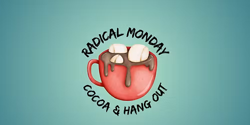 Radical Monday Hot Cocoa & Hang Out for Students