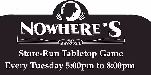 Nowhere's Store-Run Tabletop Game - Tuesdays