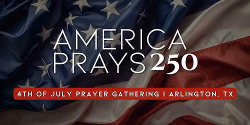 4th of July Prayer in Arlington, TX | America Prays 250