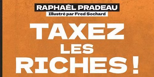 Justice fiscale : taxer les riches par Rapha\u00ebl Pradeau 
