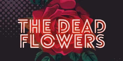 The Dead Flowers FREE ENTRY Show