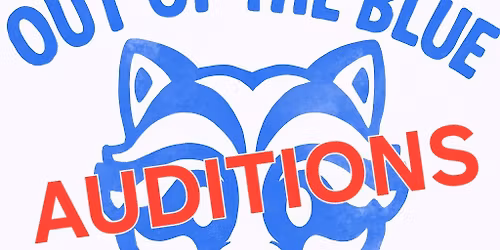 OPEN AUDITIONS FOR OUT OF THE BLUE IMPROV TROUPE 