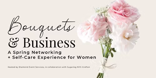 Bouquets & Business: A Spring Networking + Self-Care Experience for Women