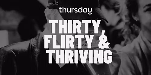 Thursday |  THIRTY, FLIRTY &amp; THRIVING \u2013 30s Dating Night \ud83d\udcab