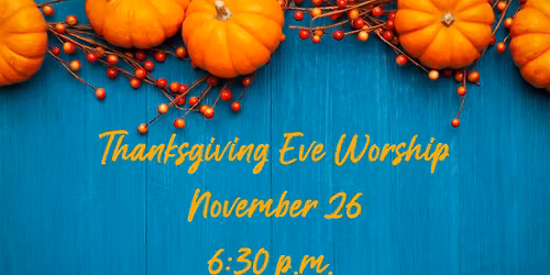 Thanksgiving Eve Worship