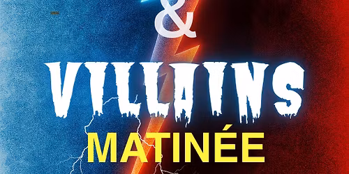 Heroes & Villains - Matinee (16th May)