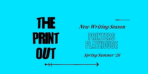The Print Out - Rehearsed Readings, Courses & Socials - See Description — Printers Playhouse