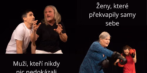 Mu\u017ei, kte\u0159\u00ed nikdy nic nedok\u00e1zali a \u017deny, kter\u00e9 p\u0159ekvapily samy sebe - autorsk\u00e9 divadlo