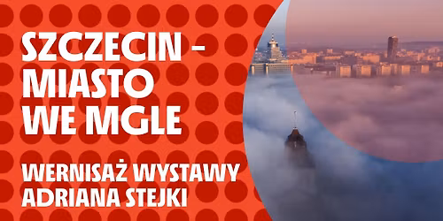 Szczecin - miasto we mgle | wernisa\u017c wystawy Adriana Stejki