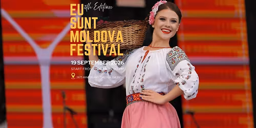 EU SUNT MOLDOVA - Festival de Cultur\u0103 Moldoveneasc\u0103 (Edi\u021bia a 4-a): O S\u0103rb\u0103toare a Tradi\u021biilor!