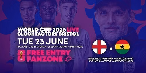World Cup 2026 \u2013 England vs Ghana @ Clock Factory Bristol [FREE ENTRY]