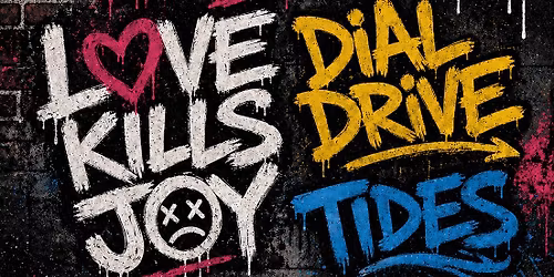 Live Show - Love Kills Joy \/ Dial Drive \/ Tides