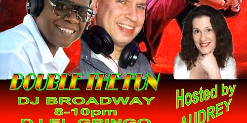 Sat 4\/18\/26--DOUBLE THE FUN!--DJs BROADWAY & EL GRINGO LATINO--FREE Admission--FREE Parking