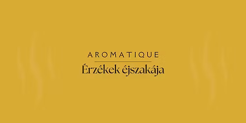 Aromatique \u2013 \u00c9rz\u00e9kek \u00e9jszak\u00e1ja