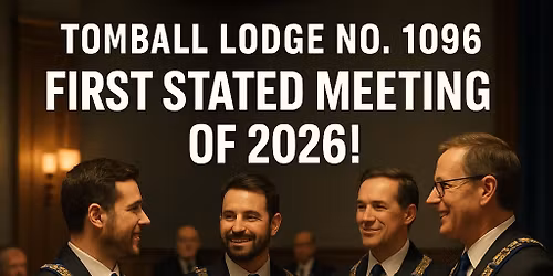 \ud83d\udd25 TOMBALL LODGE NO. 1096 \u2013 FIRST STATED MEETING OF 2026! \ud83d\udd25