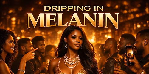 Dripping in Melanin | Free Entry w\/ RSVP + Drinks