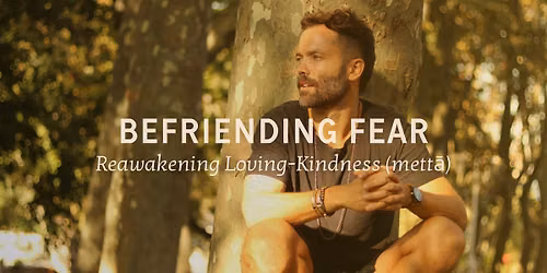 BEFRIENDING FEAR: Reawakening Loving-Kindness (mett\u0101) with Whit Hornsberger 