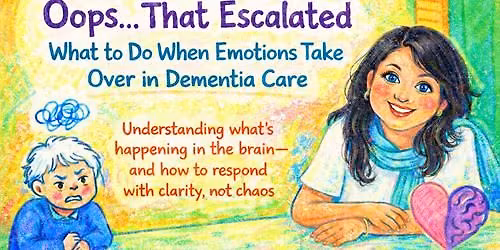 Oops\u2026 That Escalated: What to Do When Emotions Take Over in Dementia Care