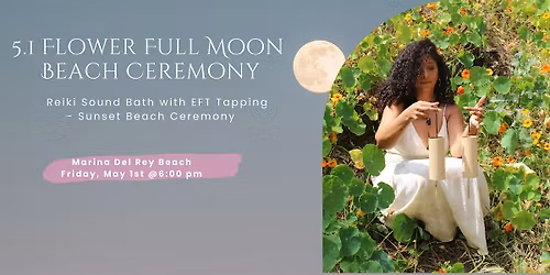 5/1 Flower Full Moon in Scorpio Reiki Sound Bath Beach Ceremony