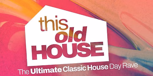 This Old House: The Ultimate Classic House Day Rave