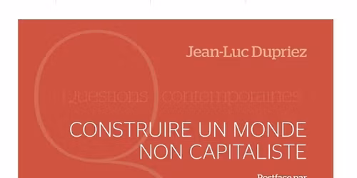 "Comprendre le monde capitaliste"  ; "construire un monde non capitaliste"