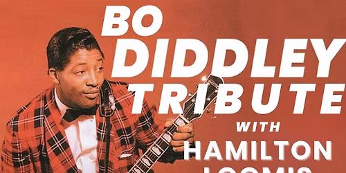 BO DIDDLEY TRIBUTE with Hamilton Loomis & special guest Darious McDaniel