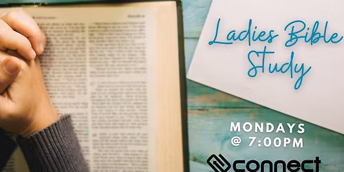 Connect Church Ladies Bible Study - Mondays at 7:00 pm